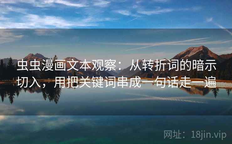 虫虫漫画文本观察：从转折词的暗示切入，用把关键词串成一句话走一遍