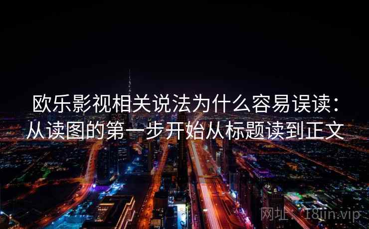 欧乐影视相关说法为什么容易误读：从读图的第一步开始从标题读到正文