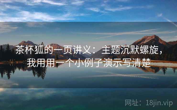 茶杯狐的一页讲义：主题沉默螺旋，我用用一个小例子演示写清楚